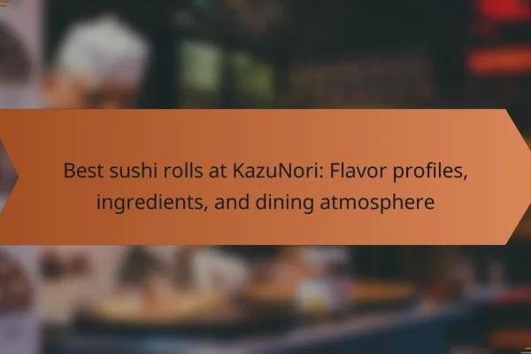 Best sushi rolls at KazuNori: Flavor profiles, ingredients, and dining atmosphere