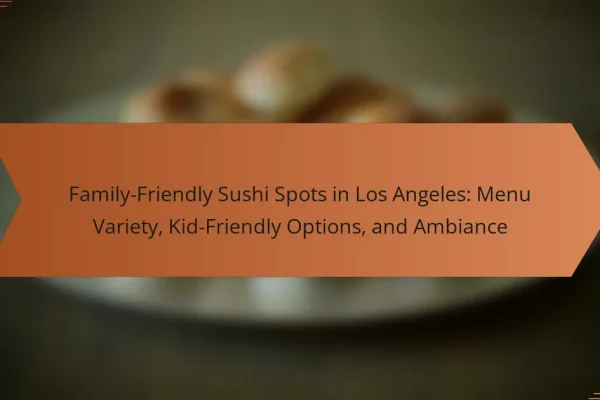 Family-Friendly Sushi Spots in Los Angeles: Menu Variety, Kid-Friendly Options, and Ambiance