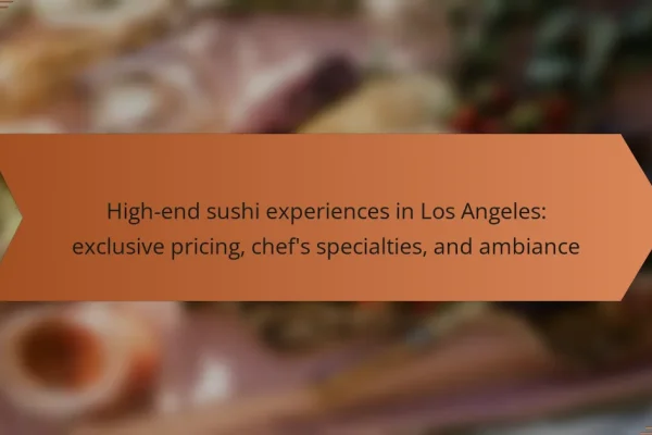 High-end sushi experiences in Los Angeles: exclusive pricing, chef’s specialties, and ambiance