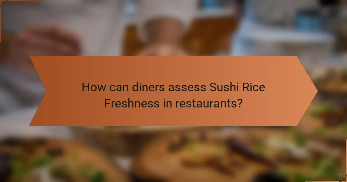 How can diners assess Sushi Rice Freshness in restaurants?