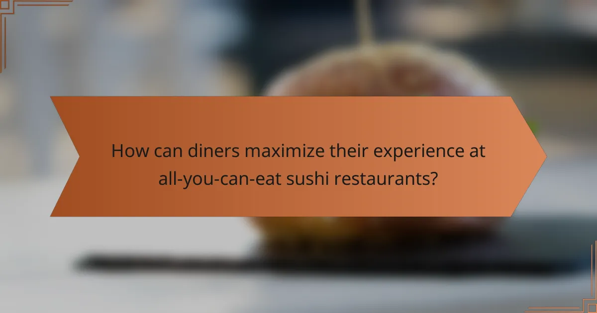 How can diners maximize their experience at all-you-can-eat sushi restaurants?