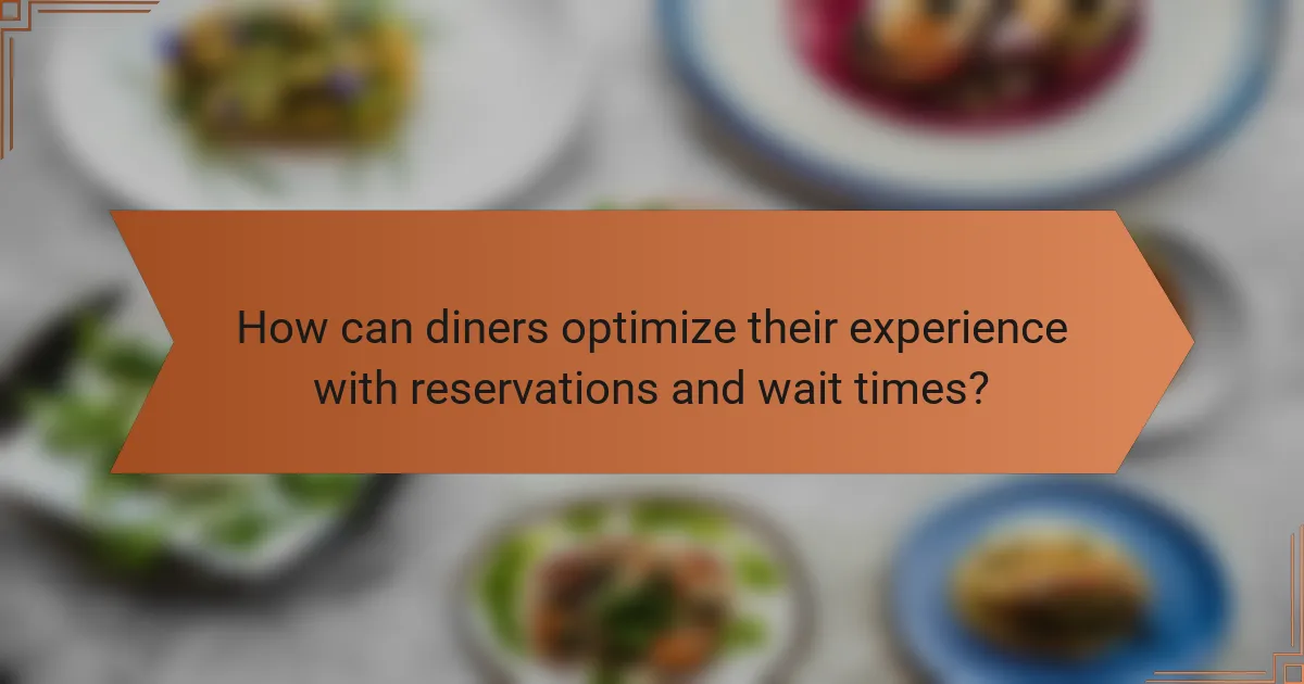 How can diners optimize their experience with reservations and wait times?