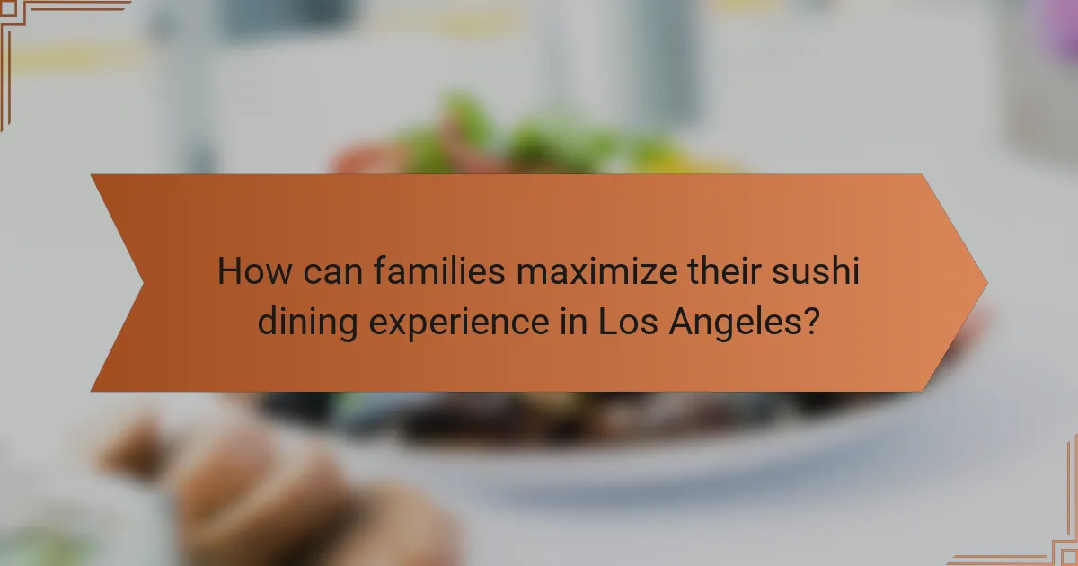 How can families maximize their sushi dining experience in Los Angeles?