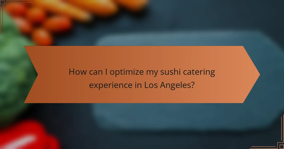 How can I optimize my sushi catering experience in Los Angeles?