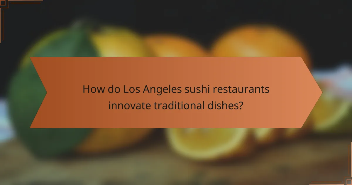 How do Los Angeles sushi restaurants innovate traditional dishes?
