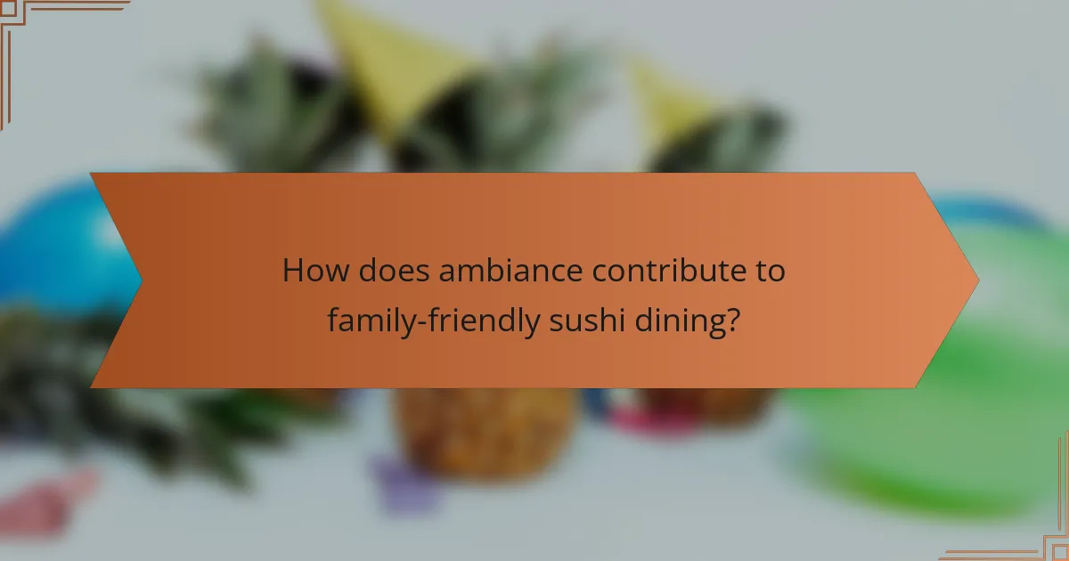 How does ambiance contribute to family-friendly sushi dining?