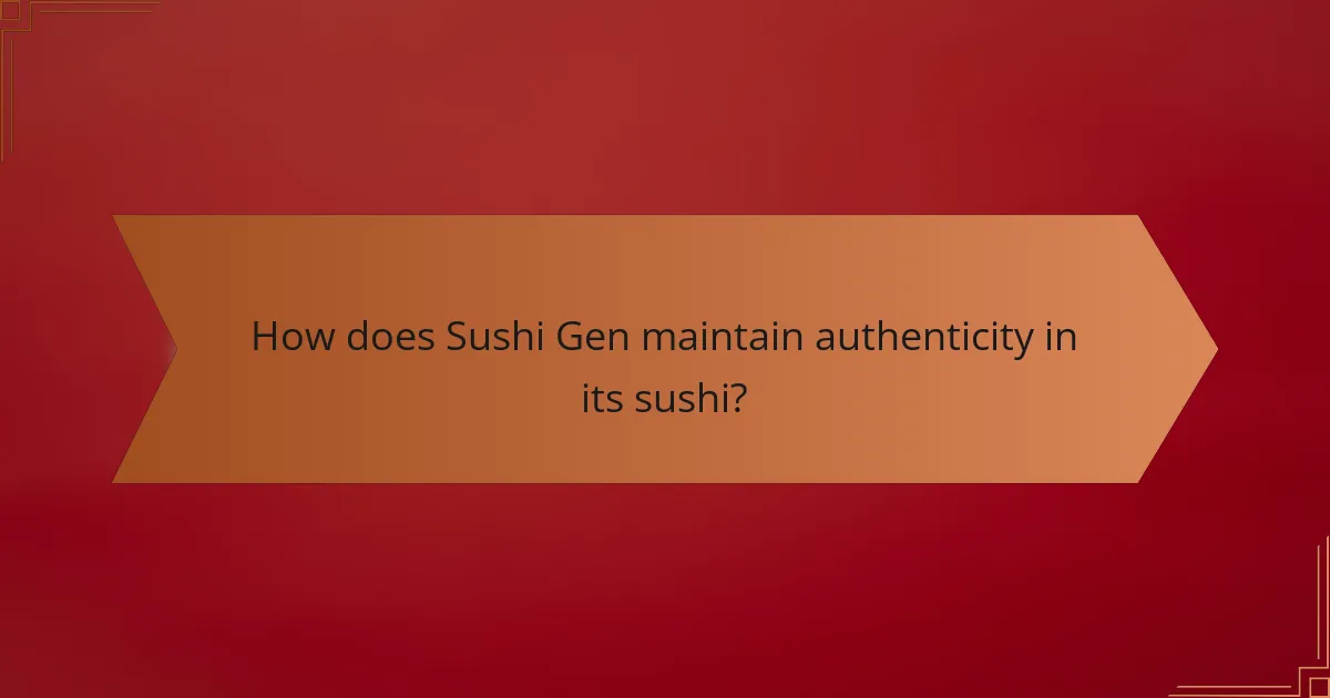 How does Sushi Gen maintain authenticity in its sushi?