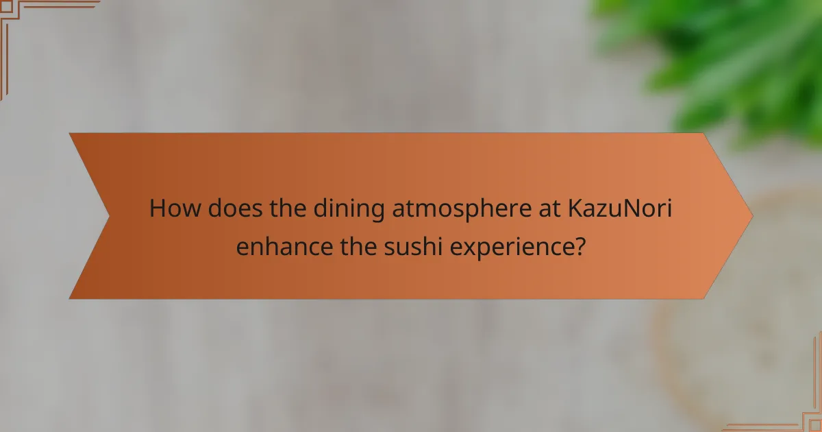 How does the dining atmosphere at KazuNori enhance the sushi experience?