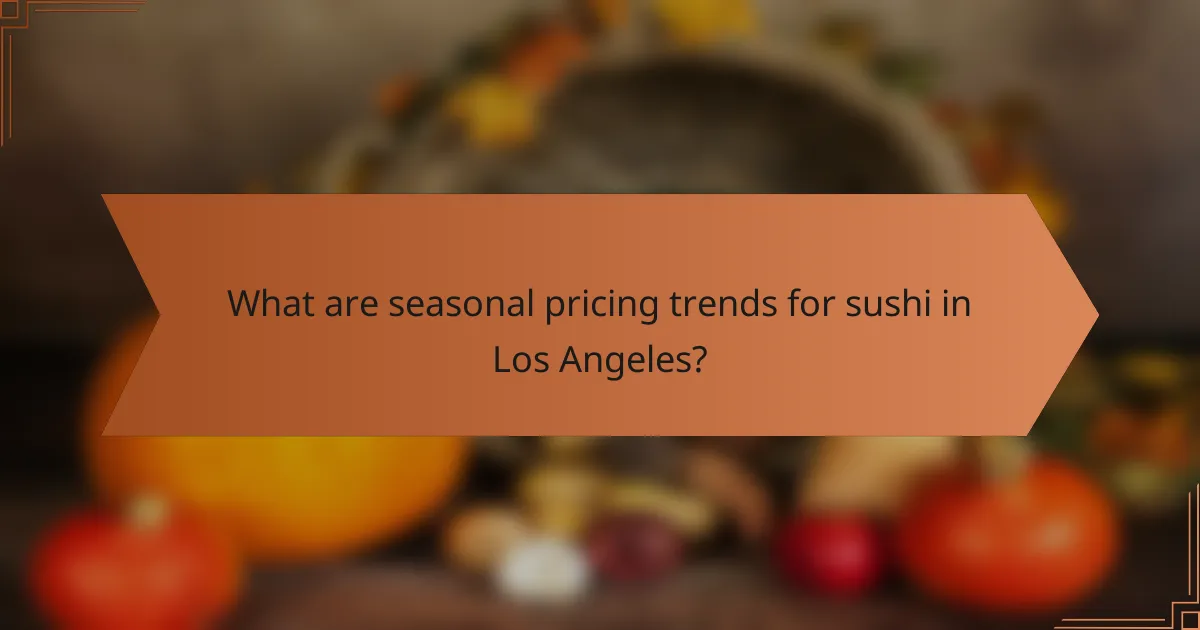 What are seasonal pricing trends for sushi in Los Angeles?