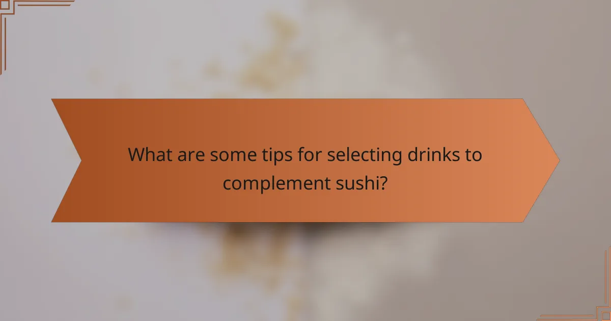 What are some tips for selecting drinks to complement sushi?