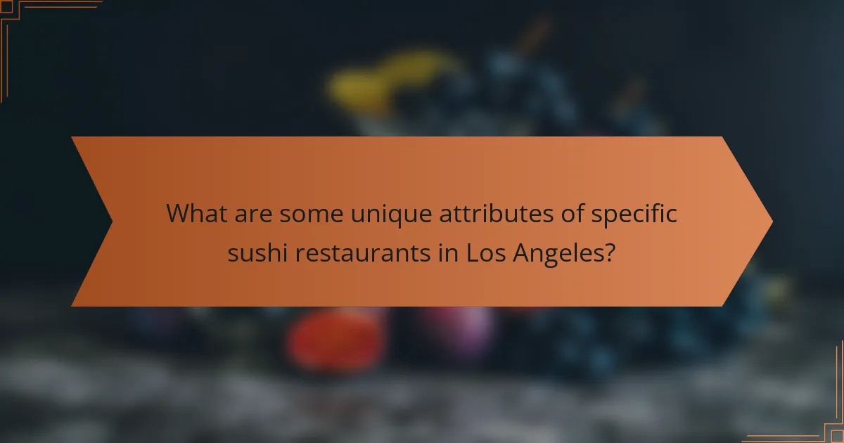 What are some unique attributes of specific sushi restaurants in Los Angeles?