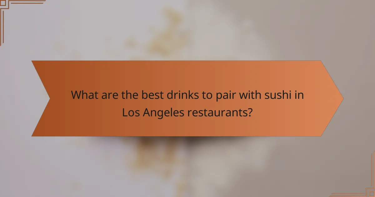 What are the best drinks to pair with sushi in Los Angeles restaurants?