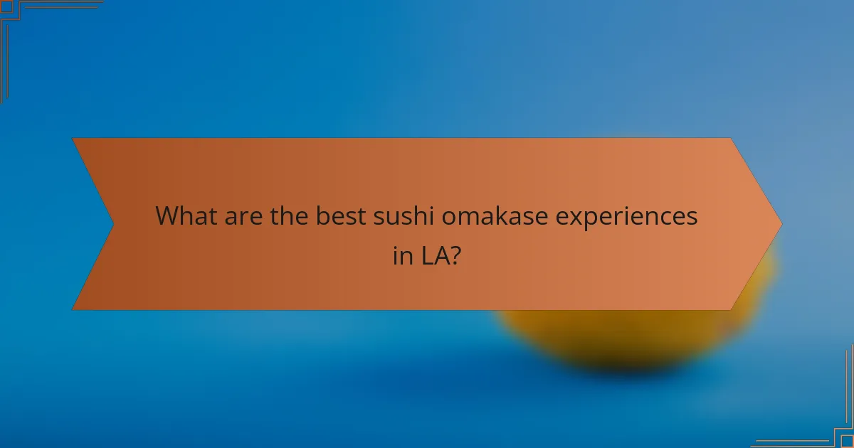 What are the best sushi omakase experiences in LA?