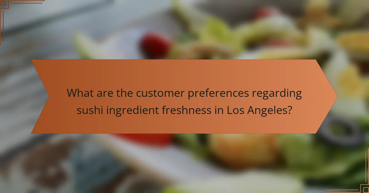 What are the customer preferences regarding sushi ingredient freshness in Los Angeles?