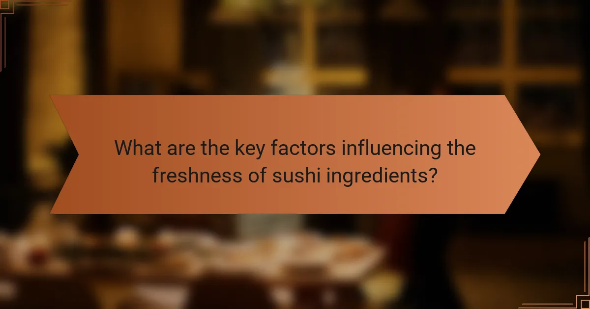 What are the key factors influencing the freshness of sushi ingredients?
