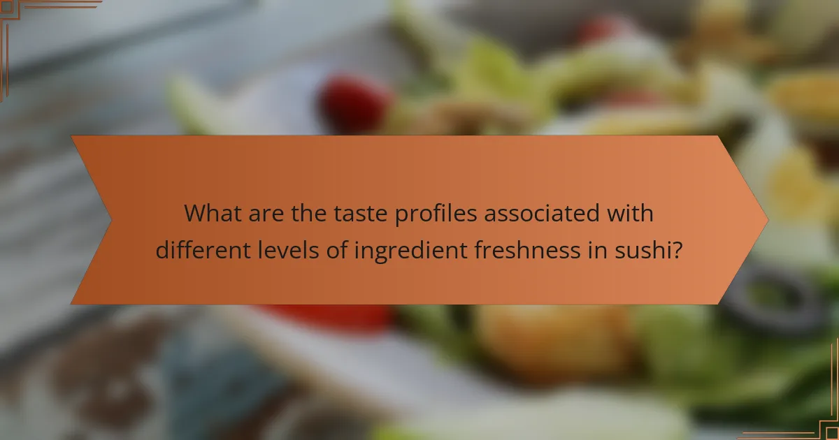 What are the taste profiles associated with different levels of ingredient freshness in sushi?