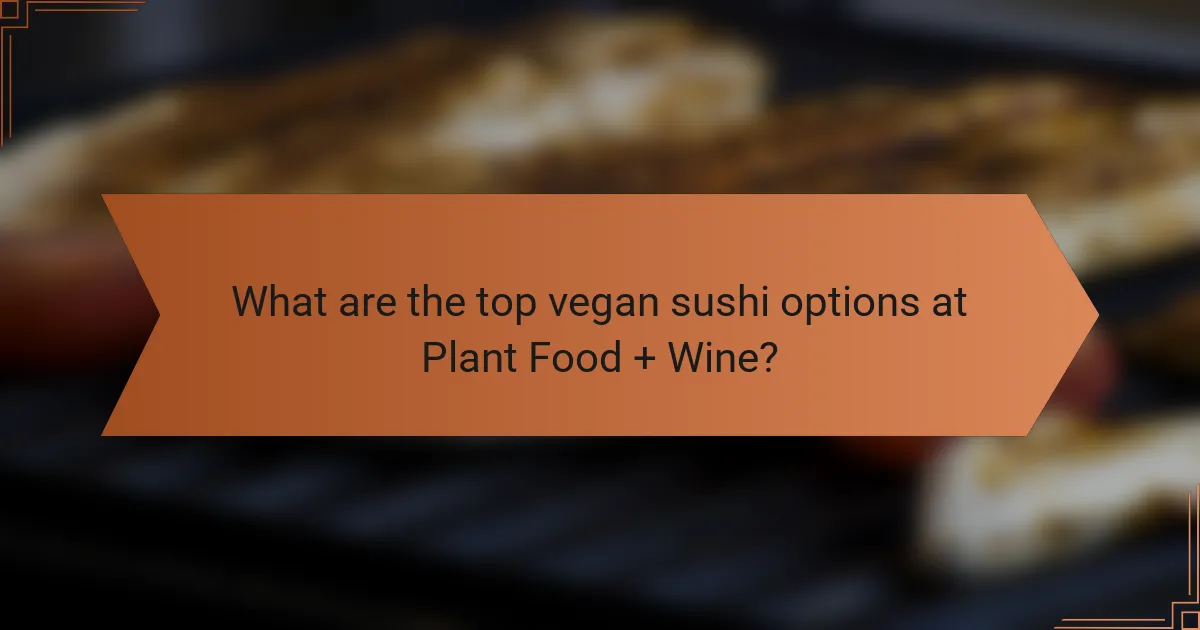 What are the top vegan sushi options at Plant Food + Wine?