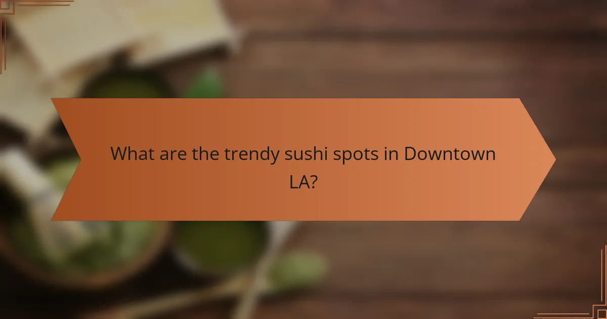What are the trendy sushi spots in Downtown LA?