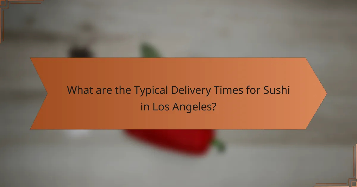 What are the Typical Delivery Times for Sushi in Los Angeles?