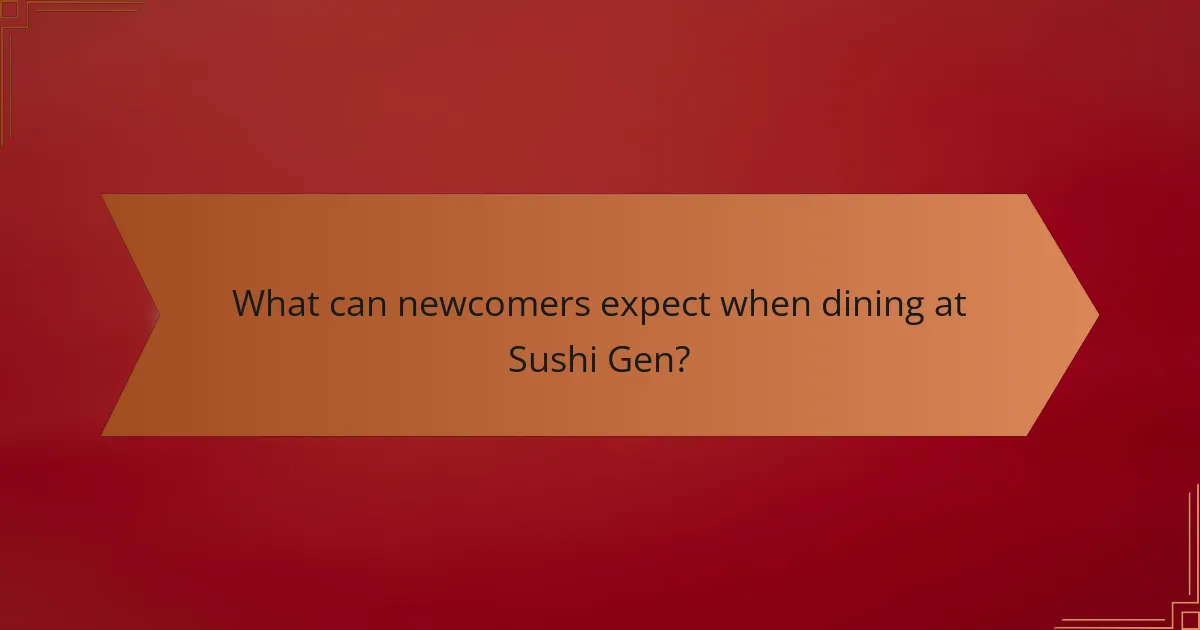 What can newcomers expect when dining at Sushi Gen?