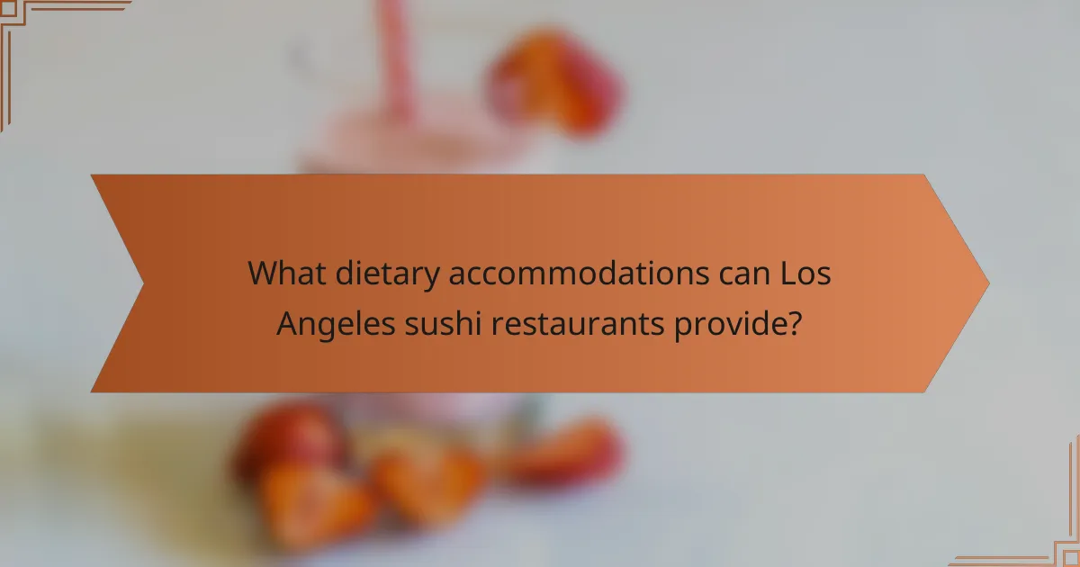 What dietary accommodations can Los Angeles sushi restaurants provide?