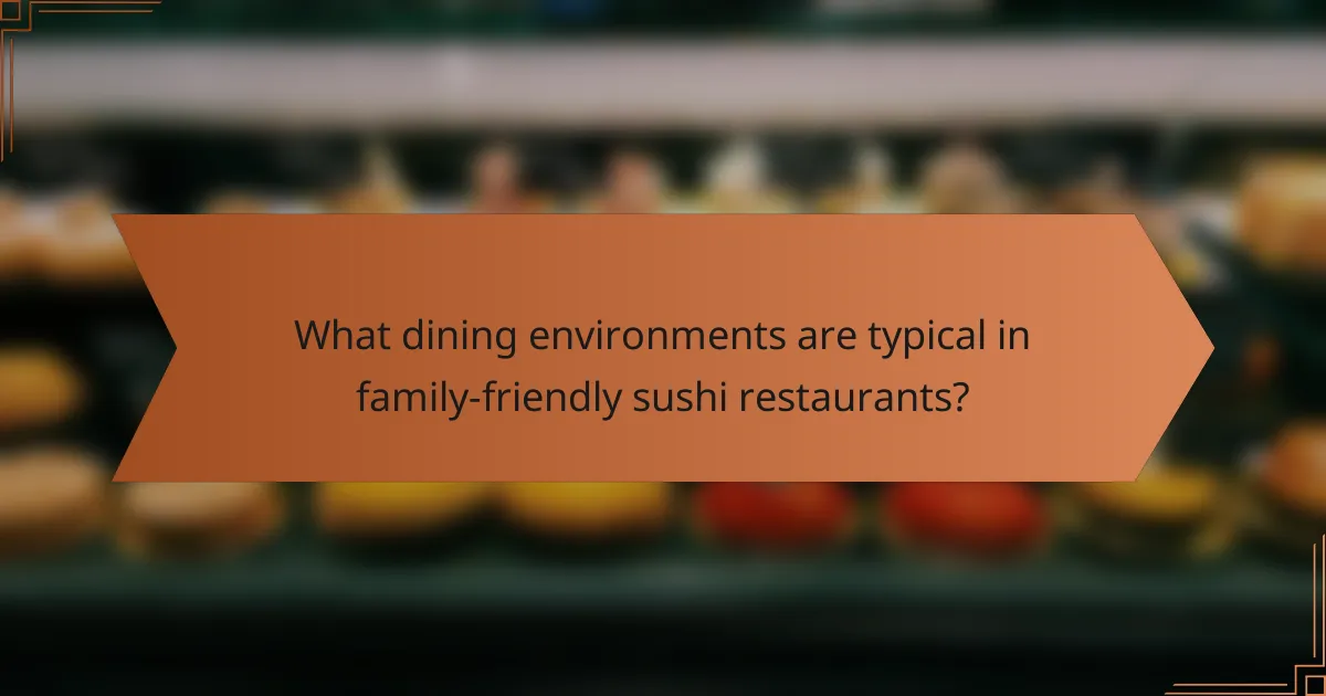 What dining environments are typical in family-friendly sushi restaurants?