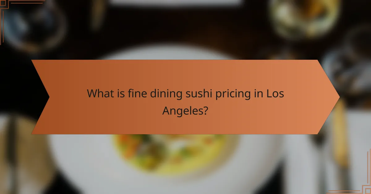 What is fine dining sushi pricing in Los Angeles?