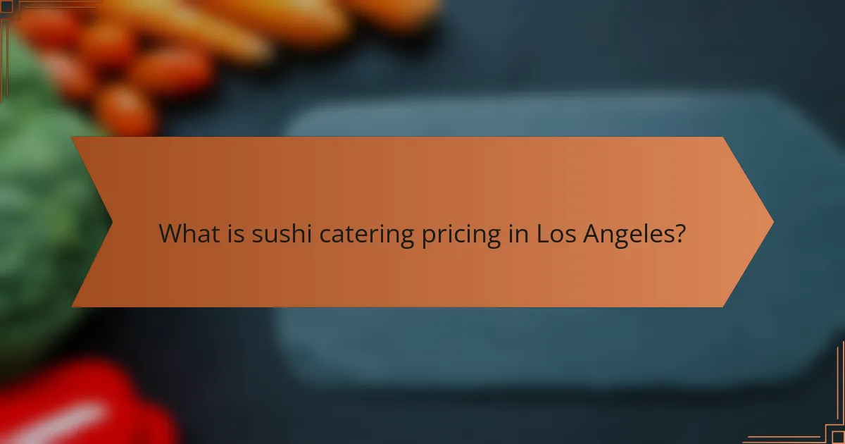 What is sushi catering pricing in Los Angeles?