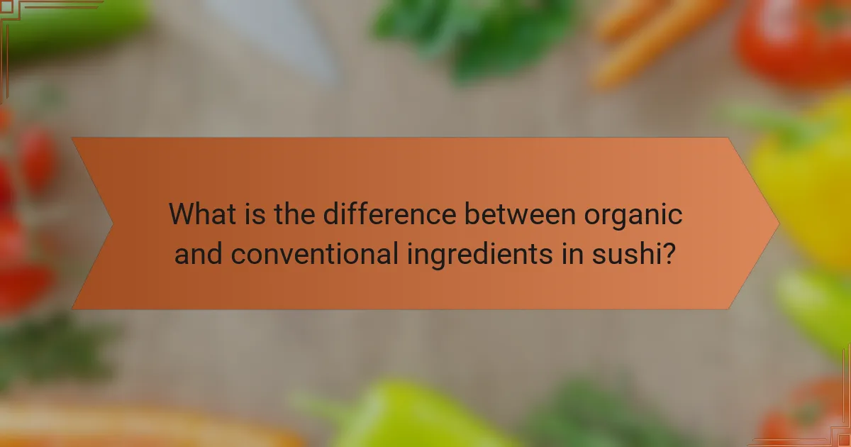 What is the difference between organic and conventional ingredients in sushi?