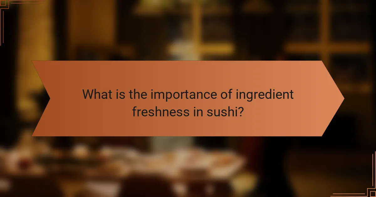 What is the importance of ingredient freshness in sushi?