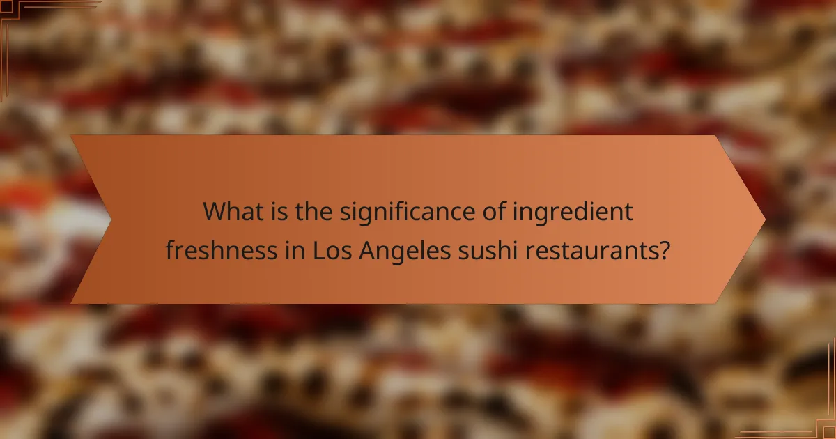 What is the significance of ingredient freshness in Los Angeles sushi restaurants?