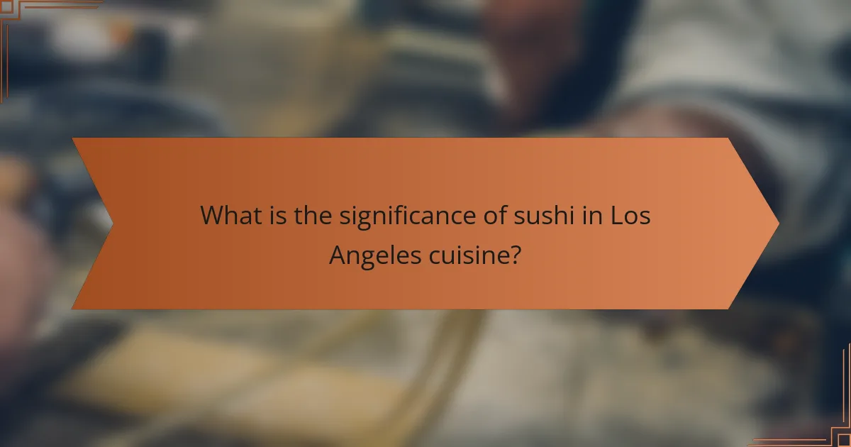 What is the significance of sushi in Los Angeles cuisine?