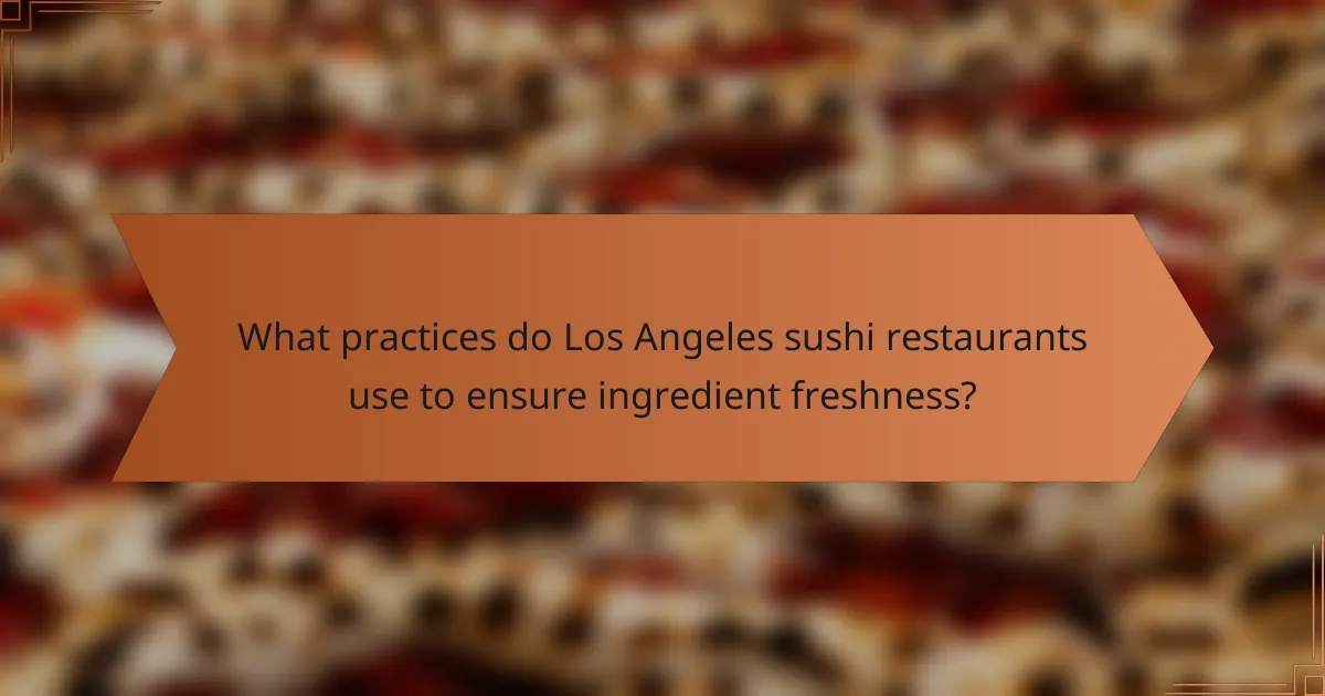 What practices do Los Angeles sushi restaurants use to ensure ingredient freshness?