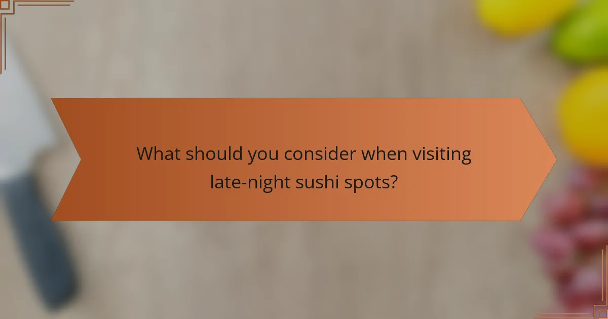 What should you consider when visiting late-night sushi spots?