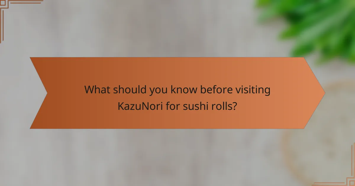 What should you know before visiting KazuNori for sushi rolls?