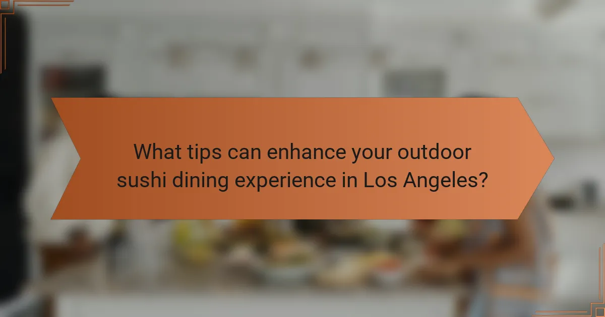 What tips can enhance your outdoor sushi dining experience in Los Angeles?