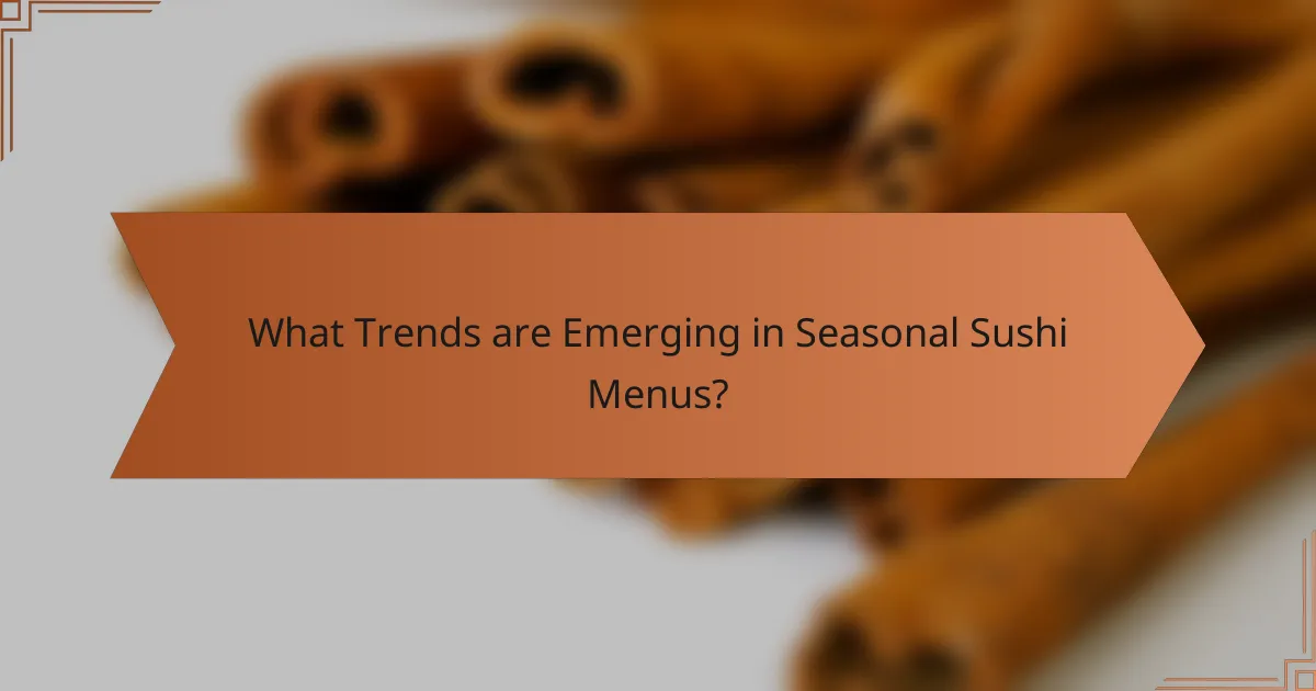 What Trends are Emerging in Seasonal Sushi Menus?