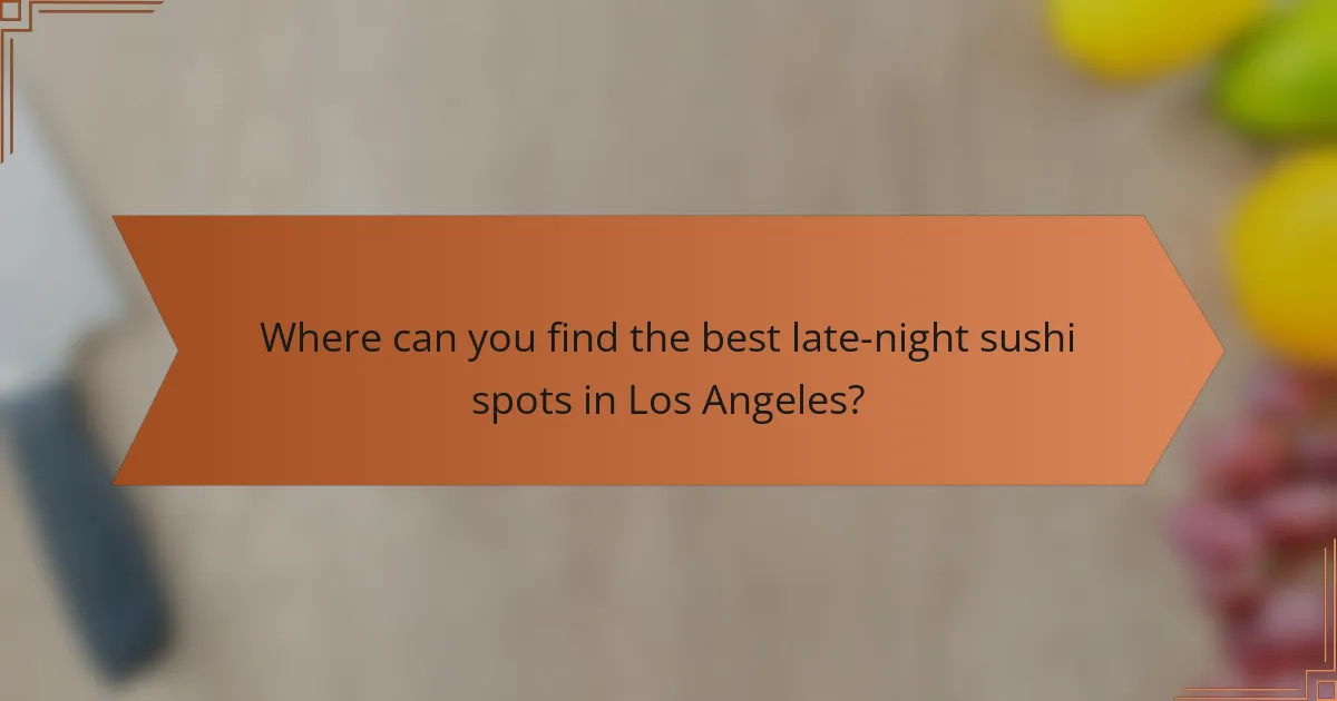 Where can you find the best late-night sushi spots in Los Angeles?